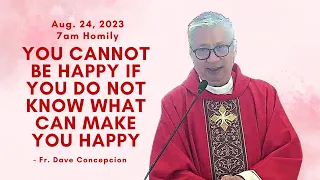 YOU CANNOT BE HAPPY IF YOU DO NOT KNOW WHAT CAN MAKE YOU HAPPY - Homily by Fr. Dave Concepcion