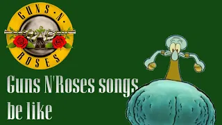 Guns N'Roses songs be like