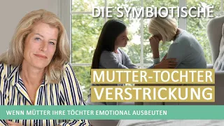 Die Symbiotische Mutter – Tochter Verstrickung – Wenn Mütter ihre Töchter emotional ausbeuten