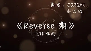 《Reverse 溯》-- CORSAK (Feat. 马吟吟) | 完整版 0.75倍速 降调 |