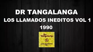 Dr Tangalanga - Los Llamados Ineditos Vol 1 - 1990 / Completo