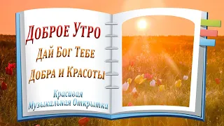 Доброе Утро! Дай Бог Тебе Добра и Красоты | Красивая Музыкальная Открытка