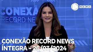 Conexão Record News - 26/03/2024