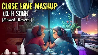 Close Love Mashup😊 Lofi Song [ Slowed +Reverb] @Mxlofi99 2024