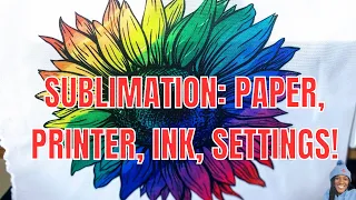 SUBLIMATION PRINTING FOR BEGINNERS: PAPER, INK, AND PRINTER SETTINGS