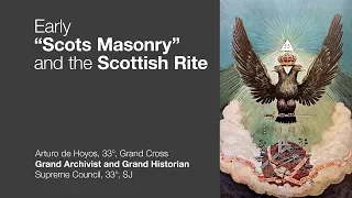Early "Scots Masonry" and the Scottish Rite - Arturo de Hoyos, 33°
