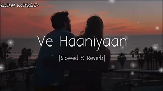 Ve Haaniyaan (Slowed + Reverb) | Ve Haniya Ve Dil Janiya| Danny | Lo-Fi World