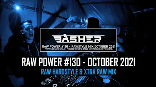 Basher - RAW Power #130 (Raw Hardstyle & Xtra Raw Mix - October 2021) | REUPLOADED