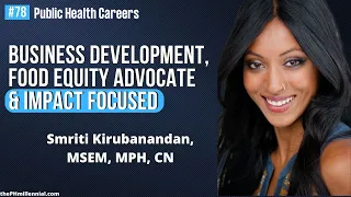 78: Business Development, Food Equity Advocate & Focus on Impact w/ Smriti Kirubanandan, MSEM, MPH