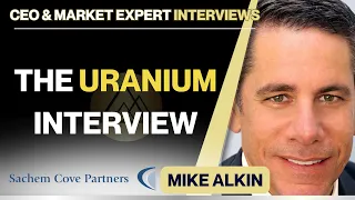 The Uranium Interview - Mike Alkin, Sachem Cove Partners