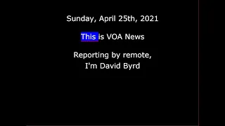 VOA News for Sunday, April 25th, 2021