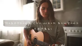 Нервы - наверное, я слишком влюблён (cover by anя)