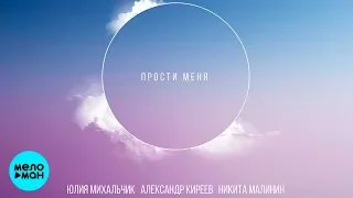 Юлия Михальчик, Александр Киреев, Никита Малинин - Прости меня (Single 2018)