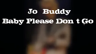 Baby Please Don`t Go - Jo` Buddy