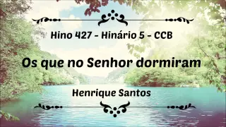 Hino 427-  Os que no Senhor dormiram - Hinário 5 CCB