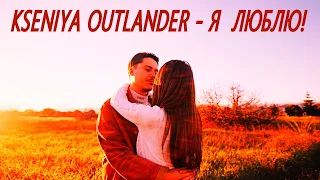 KSENIYA OUTLANDER ✬ Я  ЛЮБЛЮ! ✬ ПРЕМЬЕРА 2022!