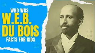 Who Was W.E.B. Du Bois | Black History Month Facts for Kids