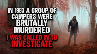 "In 1983 a Group of Campers were Brutally Murdered. I was Called in to Investigate" | Creepypasta