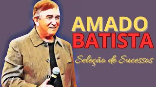 As Antigas de Amado Batista | Seleção de Sucessos de Amado Batista