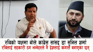 रविको पक्षमा कांग्रेस सांसद डा सुनिल भन्छन: रविलाई सहकारी ठग भन्नेहरुले नै देशलाई कंगाल बनाएका छन्