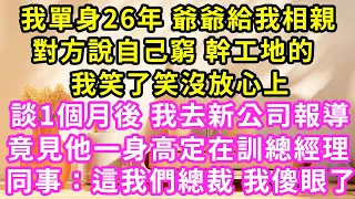 我單身26年 爺爺給我相親，對方說自己窮 幹工地的，我笑了笑沒放心上，1個月後 我去新公司報導，竟看見他身穿高定訓話總經理，同事：這我們總裁 我傻了#甜寵#灰姑娘#霸道總裁#愛情#婚姻#小嫻說故事