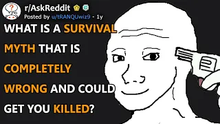 What is a survival myth that is completely wrong and could get you killed?(r/AskReddit)