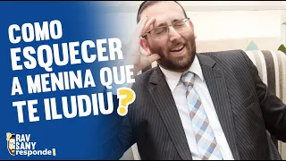 Como esquecer a menina que te iludiu?  | Rav Sany Responde