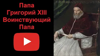 Папа Григорий XIII - воинствующий Папа (рассказывает Наталия Басовская)