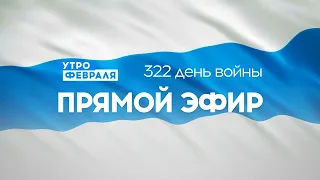 Утро Февраля прямой эфир: 322 день войны. Эфир от 11.01.2023