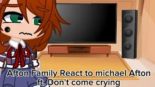 Afton Family React to Michael Afton// Ft. Don't Come Crying