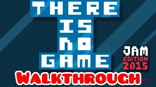 There Is No Game: Jam Edition 2015 - Full Gameplay Walkthrough no Commentary