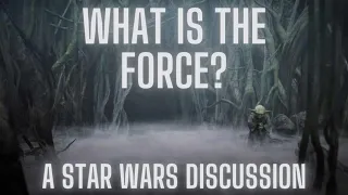 What is The Force? (A Star Wars Discussion)