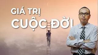 Giá Trị Cuộc Đời | Năng lực tư duy sâu để nhìn ra Giá trị cuộc đời | Chánh Kiến - Trần Việt Quân