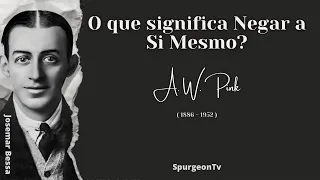 O que significa Negar a Si Mesmo? | A. W. Pink ( 1886 - 1952 )