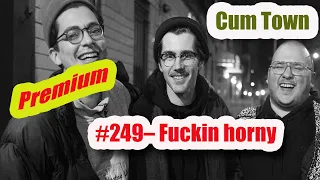 CUM TOWN preMIUM #249 – Fuckin horny !!!