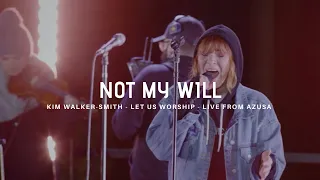 Not My Will - Kim Walker-Smith - Let Us Worship - Live from Azusa