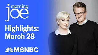 Watch Morning Joe Highlights: March 28 | MSNBC