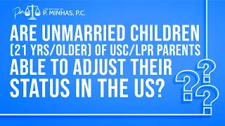 ARE UNMARRIED CHILDREN (21 YRS/OLDER) OF USC OR LPR PARENTS ABLE TO ADJUST THEIR STATUS IN THE US?