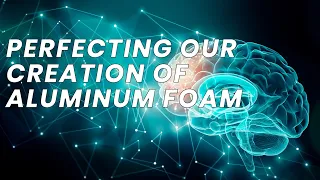 Perfecting Our Creation Of Aluminum Foam | Mentanine