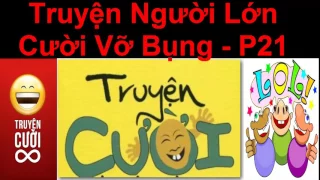 Truyện Người Lớn Cười Vỡ Bụng -  P21/ Truyện cười việt nam mới nhất 2017