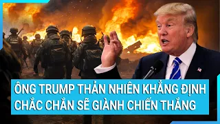 Toàn cảnh thế giới: Ông Trump thản nhiên khẳng định chắc chắn sẽ giành chiến thắng