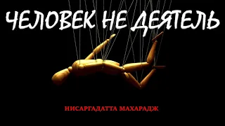 ЧЕЛОВЕК НЕ ЯВЛЯЕТСЯ ДЕЯТЕЛЕМ [Шри Нисаргадатта]