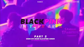 When BTS heard BLACKPINK songs | Part 2