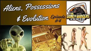 The Honey Badgers EP#4 - Aliens, Possessions & Evolution
