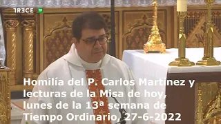 Homilía P. Carlos Martínez y lecturas de Misa de hoy, lunes 13ª semana Tiempo Ordinario, 27-6-2022