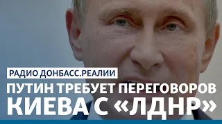 Путин требует переговоров Киева с «ЛДНР» | Радио Донбасс Реалии