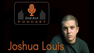 Joshua Louis- 2nd Act Podcast