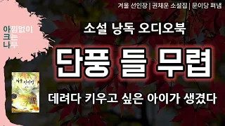 단풍 들 무렵 | 50대 쓸쓸하고 무료한 그녀 앞에 나타난 아이 | 권채운 소설집| 단편소설 낭독 | 아크나의 오디오북 | 편안한 목소리 ASMR