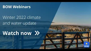 BOM Webinars - Winter 2022 Climate and Water Update