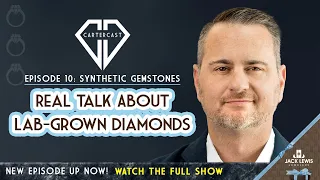 Real Talk About Lab-Grown Diamonds | CarterCast Ep10 – Synthetic Gemstones